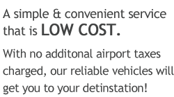 Simple and convenient, LOW COST and NO additional airport taxes! Reliable transport home.